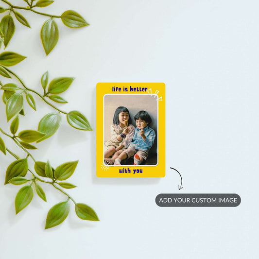 Life is better with You - Custom Fridge Magnet